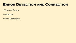 Error Detection and Correction
Error Detection and Correction
• Types of Errors
• Detection
• Error Correction
 