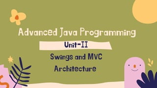 Advanced Java Programming
Unit-II
Swings and MVC
Architecture
 
