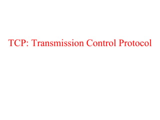 TCP: Transmission Control Protocol
 
