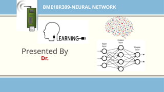 BME18R309-NEURAL NETWORK
Presented By
Dr.
 