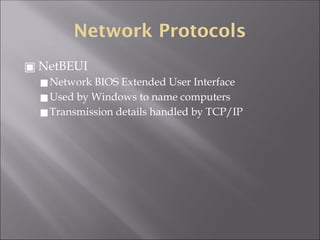 Network Protocols
▣ NetBEUI
◼Network BIOS Extended User Interface
◼Used by Windows to name computers
◼Transmission details handled by TCP/IP
 