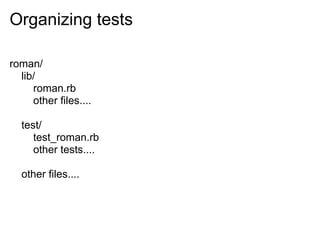 Organizing tests

roman/
  lib/
     roman.rb
     other files....

  test/
     test_roman.rb
     other tests....

  other files....
 