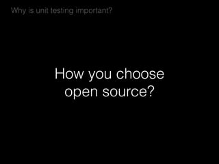How you choose
open source?
Why is unit testing important?
 