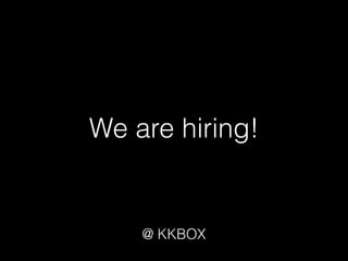 We are hiring!
@ KKBOX
 