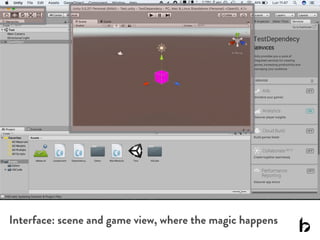 Interface: scene and game view, where the magic happens
 