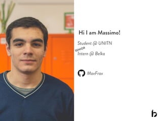 Student @ UNITN
Intern @ Belka
SENIOR
Hi I am Massimo!
MaxFrax
 