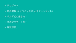 • デリゲート
• 匿名関数"(インラインな式"or"ステートメント)
• ラムダ式の書き方
• 共通デリゲート型
• 遅延評価
 