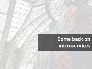 Come back on
microservices
 
