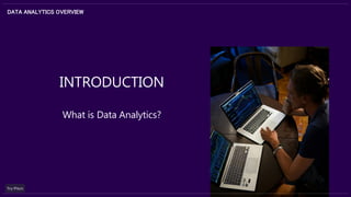 INTRODUCTION
DATA ANALYTICS OVERVIEW
What is Data Analytics?
 