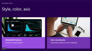 Style, color, axis
Enhance visual appeal
Matplotlib Seaborn
Captivate audience with creativity
Data visualization
CUSTOMIZING VISUALS
 