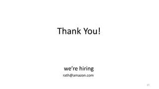 Thank You!
27
we’re hiring
rath@amazon.com
 