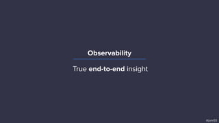 Observability
@junr03
True end-to-end insight
 