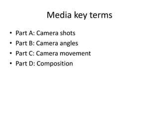 Media key terms
•   Part A: Camera shots
•   Part B: Camera angles
•   Part C: Camera movement
•   Part D: Composition
 