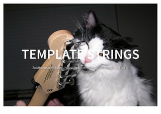TEMPLATE STRINGSTEMPLATE STRINGS
Źródło obrazka: https://www.flickr.com/photos/alexfiles/3106114417
 