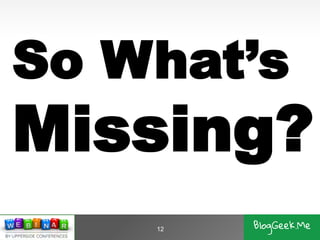 12
So What’s
Missing?
 