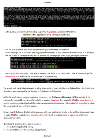Qt is Cute!
Qt is Cute!
The paths in below snapshot are:
1) “/home/william/Qt5.4.1/5.4/gcc_64/plugins” is the Qt library installation path
2) “/home/william/qt_proj/qsqldb” is the place where the Qt application locates in
, this example is for SQL driver plugin, so there must have a folder named “sqldrivers” in one of the two paths.
 