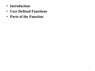 • Introduction
• User Defined Functions
• Parts of the Function
1
 