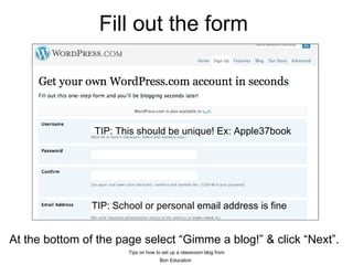 Fill out the form TIP: This should be unique! Ex: Apple37book   TIP: School or personal email address is fine At the bottom of the page select “Gimme a blog!” & click “Next”.  