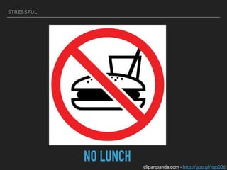 STRESSFUL
NO LUNCH clipartpanda.com - http://goo.gl/rqp006
 