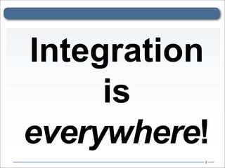 Integration
     is
everywhere!
          2
 