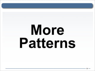More
Patterns
           36
 
