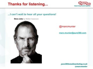 Thanks for listening...

...I can’t wait to hear all your questions!



                                              @marcmunier

                                              marc.munier@pure360.com
 