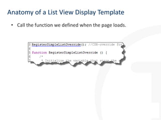 Anatomy of a List View Display Template
• Call the function we defined when the page loads.

 