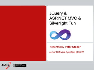 JQuery & ASP.NET MVC &Silverlight FunPresented by Peter GfaderSenior Software Architect at SSW