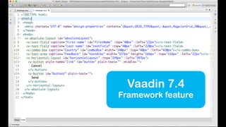 Vaadin 7.4
Framework feature
 