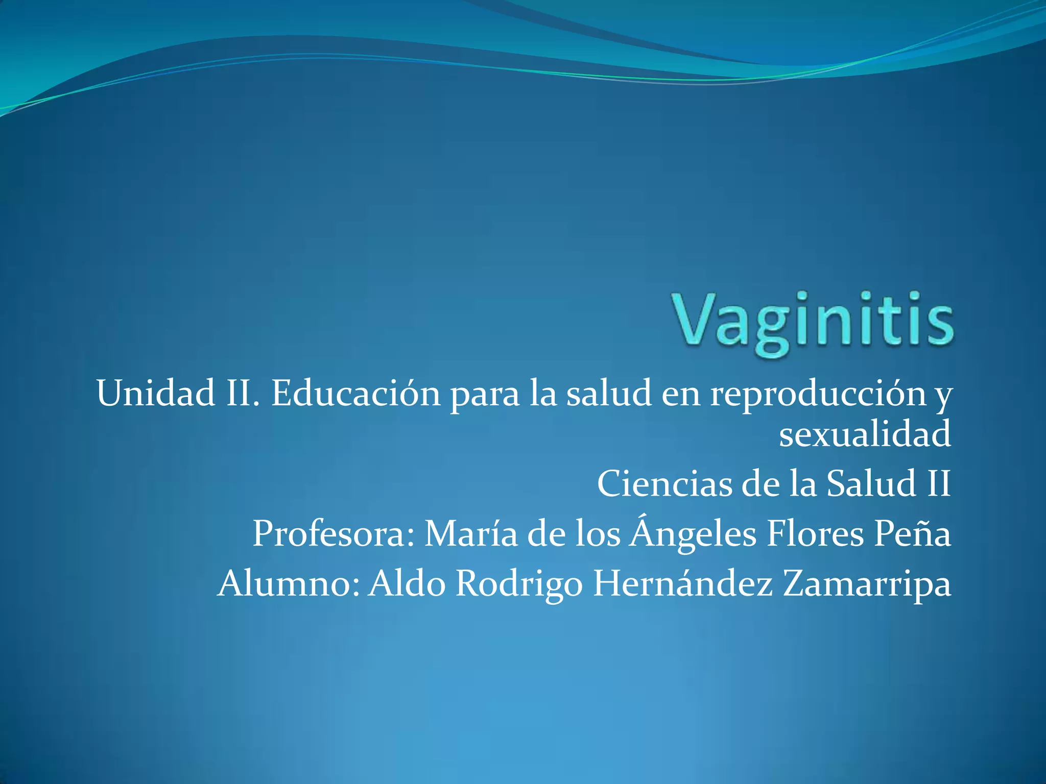 Unidad II. Educación para la salud en reproducción y
sexualidad
Ciencias de la Salud II
Profesora: María de los Ángeles Flores Peña
Alumno: Aldo Rodrigo Hernández Zamarripa
 
