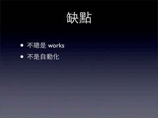 缺點

• 不總是 works
• 不是⾃自動化
 