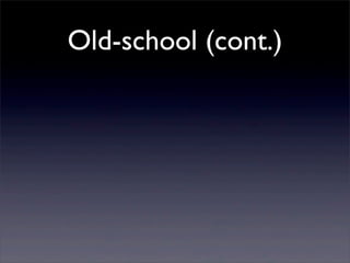 Old-school (cont.)
 