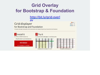 Grid Overlay
for Bootstrap & Foundation
http://bit.ly/grid-overl
ay
 
