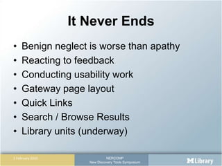 It Never EndsBenign neglect is worse than apathyReacting to feedbackConducting usability workGateway page layoutQuick LinksSearch / Browse ResultsLibrary units (underway)