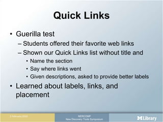 Quick LinksGuerilla testStudents offered their favorite web linksShown our Quick Links list without title andName the sectionSay where links wentGiven descriptions, asked to provide better labelsLearned about labels, links, and placement
