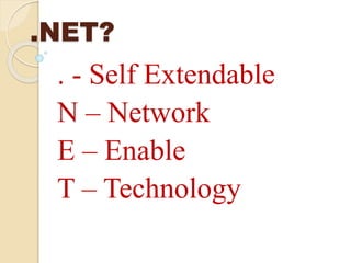 .NET?
. - Self Extendable
N – Network
E – Enable
T – Technology
 