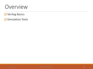 Overview
 Verilog Basics
 Simulation Tools
VERILOG OVERVIEW12/20/2015 2
 