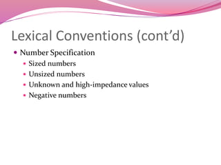 Lexical Conventions (cont’d)
 Number Specification
 Sized numbers
 Unsized numbers
 Unknown and high-impedance values
 Negative numbers
 