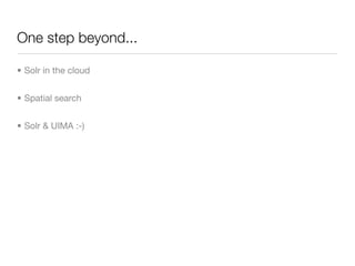 One step beyond...

• Solr in the cloud


• Spatial search


• Solr & UIMA :-)
 