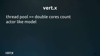 vert.x
24
thread pool == double cores count
actor like model
 