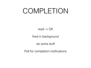 COMPLETION
read -> OK
ﬁred in background
do some stuff
Poll for completion notiﬁcations
 