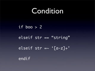 Condition
if boo > 2

elseif str == “string”

elseif str =~ ‘[a-z]+’

endif
 