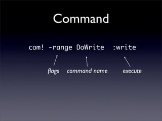 Command

com! -range DoWrite       :write


    ﬂags   command name     execute
 