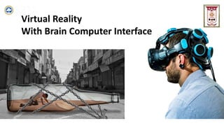 Virtual Reality
With Brain Computer Interface
 