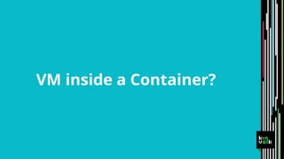 VM inside a Container?
 