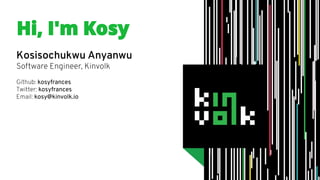 Kosisochukwu Anyanwu
Software Engineer, Kinvolk
Github: kosyfrances
Twitter: kosyfrances
Email: kosy@kinvolk.io
 