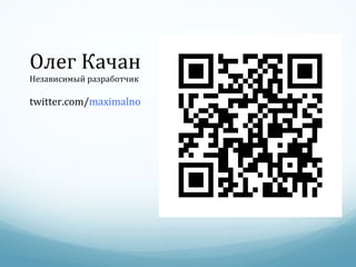 Олег Качан Независимый разработчик twitter.com/ maximalno 