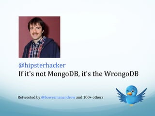 @hipsterhacker If it's not MongoDB, it's the WrongoDB Retweeted by  @bowermanandrew  and 100+ others 
