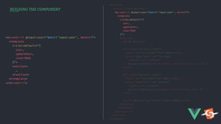 BUILDING THE COMPONENT
<template>
<section class="my-user">
<my-user-rl @input:user="$emit('input:user', $event)">
<template
v-slot:default="{
user,
updateUser,
insertBob
}">
<section>
<h1>My User</h1>
<div class="my-user__input">
<label for="firstname">First Name</label>
<input type="text" id="firstname"
:value="user.firstName"
@input="updateUser({ firstName: $event.target.value })" />
</div>
<div class="my-user__input">
<label for="lastname">Last Name</label>
<input type="text" id="lastname"
:value="user.lastName"
@input="updateUser({ lastName: $event.target.value })" />
</div>
<button @click="insertBob()">Insert Bob</button>
</section>
</template>
</my-user-rl>
</section>
</template>
<my-user-rl @input:user="$emit('input:user', $event)">
<template
v-slot:default="{
user,
updateUser,
insertBob
}">
<section>
…
</section>
</template>
</my-user-rl>
 