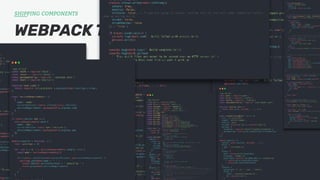 WEBPACK TIME, YAY (?)
SHIPPING COMPONENTS
 